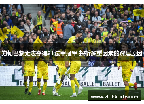 为何巴黎无法夺得21法甲冠军 探析多重因素的深层原因