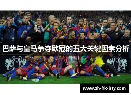 巴萨与皇马争夺欧冠的五大关键因素分析